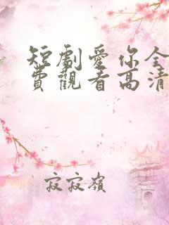 短剧爱你全集免费观看高清