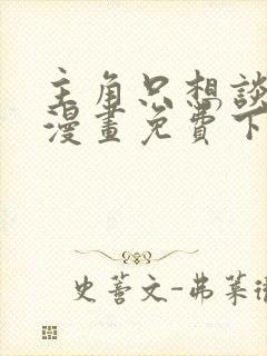 主角只想谈恋爱漫画免费下拉式六漫画