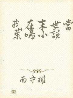 我在末世当大佬叶鸣小说