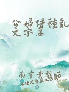 公妇借种乱h中文字幕