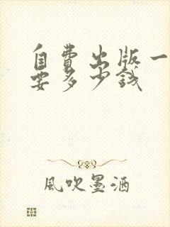 自费出版一本书要多少钱