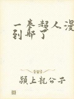 一拳超人漫画出到哪了