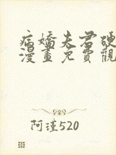 病娇夫君硬上弓漫画免费观看