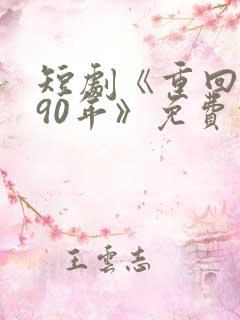 短剧《重回1990年》免费观看