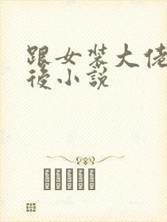 跟女装大佬冥婚后小说