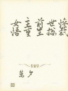 女主前世惨死悔悟重生总裁文