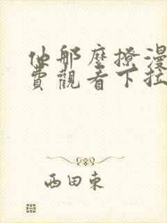 他那么撩漫画免费观看下拉式六漫画