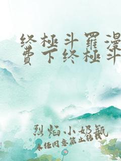 终极斗罗漫画免费下终极斗罗漫画免费下拉式