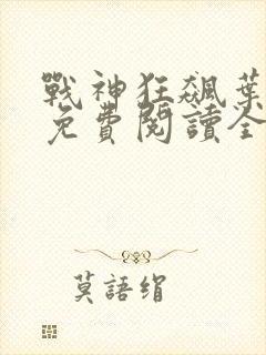 战神狂飙叶无缺免费阅读全文最新章节