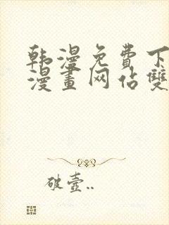 韩漫免费下拉式漫画网站双男主