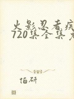 火影忍者疾风传720集全集免费观看高清