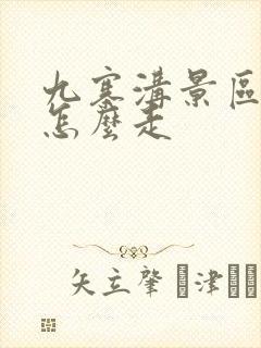 九寨沟景区路线怎么走