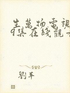 生万物电视剧第9集在线观看