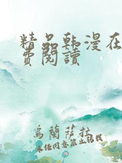 精品韩漫在线免费阅读