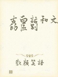 古白话和文言文的区别