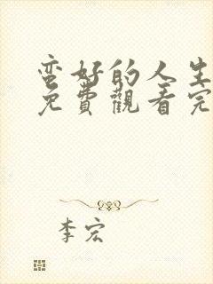 蛮好的人生全集免费观看完整版高清