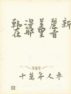 韩漫美丽新世界在哪里看