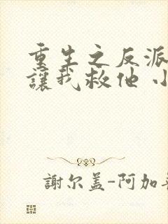 重生之反派大佬让我救他 小说