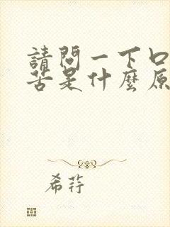 请问一下口干口苦是什么原因引起的