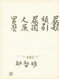 男人尿频尿痛什么原因引起的