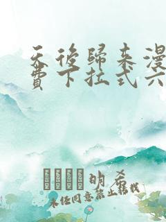 天后归来漫画免费下拉式六漫画