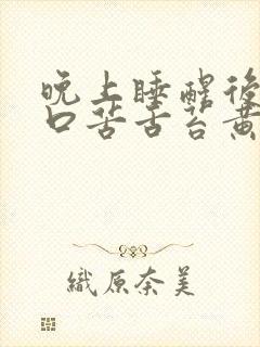 晚上睡醒后口干口苦舌苔黄厚腻