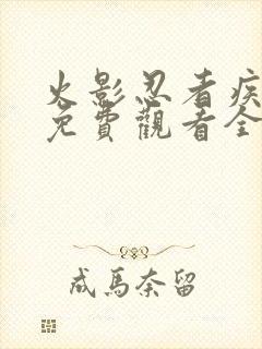 火影忍者疾风传免费观看全集樱花风车