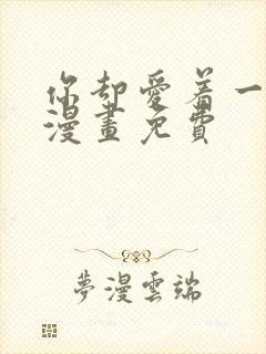 你却爱着一个他漫画免费