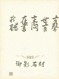 我在末世有套房听书网有声小说