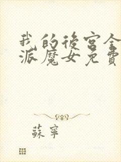 我的后宫全是反派魔女免费观看