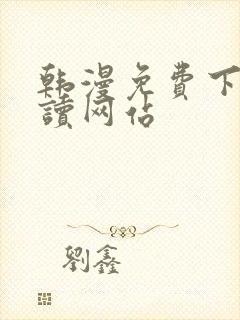 韩漫免费下拉阅读网站