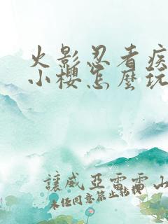 火影忍者疾风传小樱怎么玩