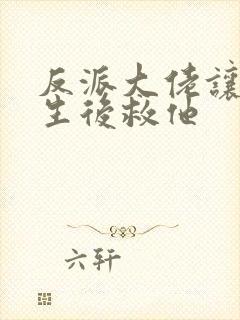 反派大佬让我重生后救他