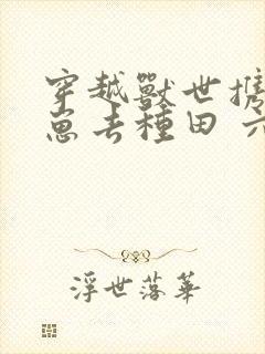 穿越兽世携夫养崽去种田 六月盛夏