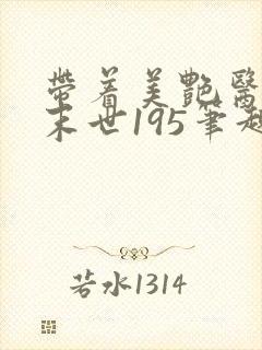 带着美艳医母闯末世195笔趣阁