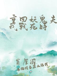 重回妖鬼夫君为我战死时