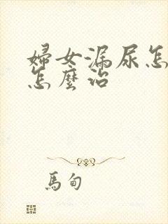 妇女漏尿怎么办怎么治