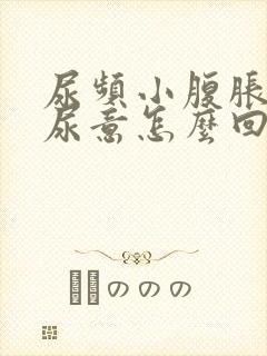 尿频小腹胀总有尿意怎么回事