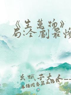 《生万物》大结局:全剧最惨的人是谁