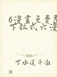 6漫画免费阅读下拉式六漫画