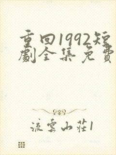 重回1992短剧全集免费观看