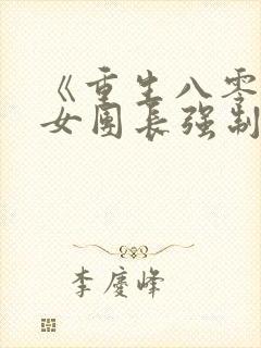 《重生八零清冷女团长强制爱》