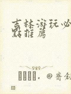 吉林游玩必去景点推荐