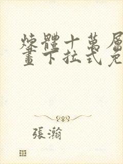 炼体十万层六漫画下拉式免费阅读