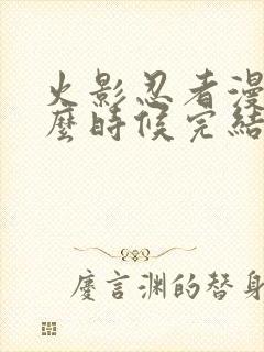 火影忍者漫画什么时候完结