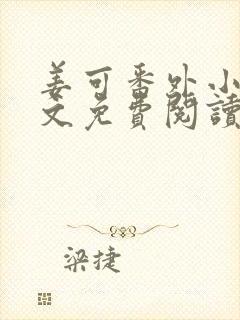 姜可番外小说全文免费阅读无弹窗笔趣阁