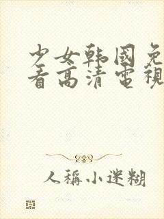 少女韩国免费观看高清电视剧八戒