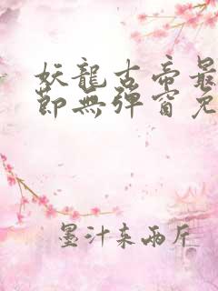 妖龙古帝最新章节无弹窗免费阅读