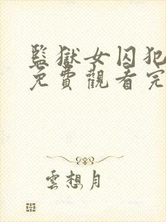 监狱女囚犯高清免费观看完整版