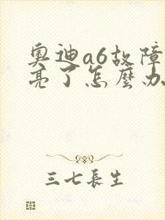 奥迪a6故障灯亮了怎么办